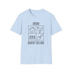 Grow Where You Are T-Shirt